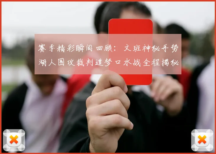 赛季精彩瞬间回顾：文班神秘手势湖人围攻裁判追梦口水战全程揭秘